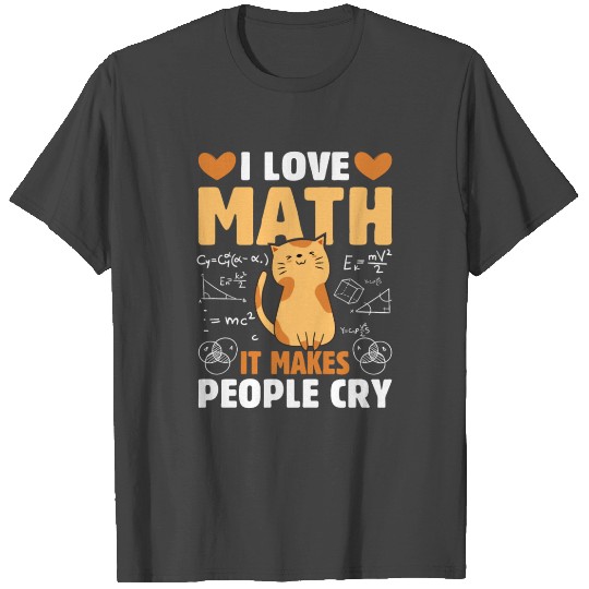 I love math because it makes people cry funny T Shirts