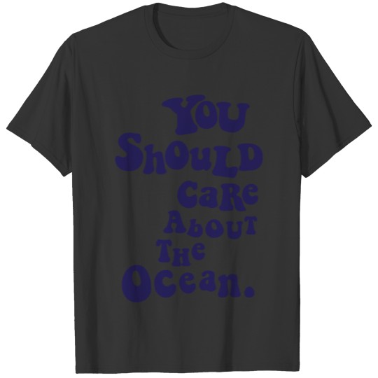 You Should Care About The Ocean T Shirts
