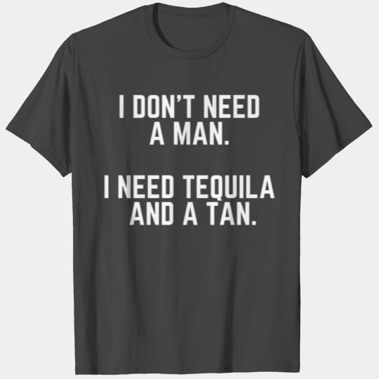 I Don T Need A Man I Need Tequila And A Tan Tequil T Shirts