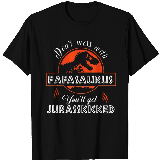 Dont Mess With Papasaurus Youll Get Jurasskicked T Shirts