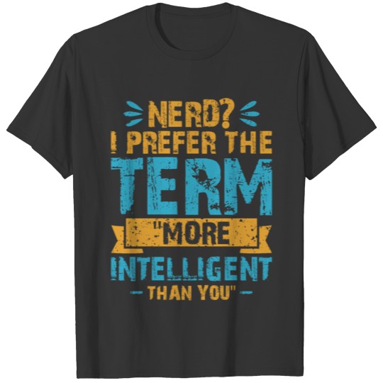 Nerd I prefer the term more intelligent T-shirt