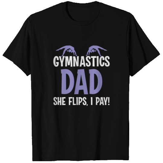 Gymnast Gymnastics Dad She Flips I Pay Gift T Shirts