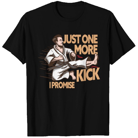 Just One More Kick I Promise - Karate Teakwondo T Shirts