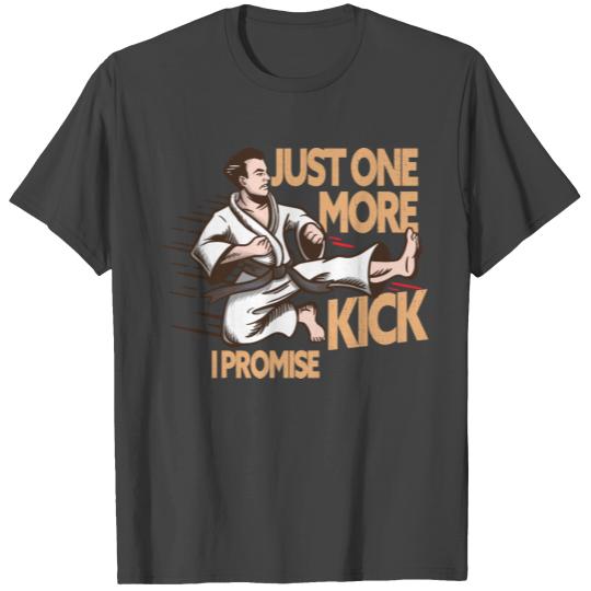 Just One More Kick I Promise - Karate Teakwondo T Shirts