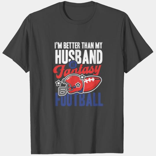 I m better than my husband at fantasy football T Shirts