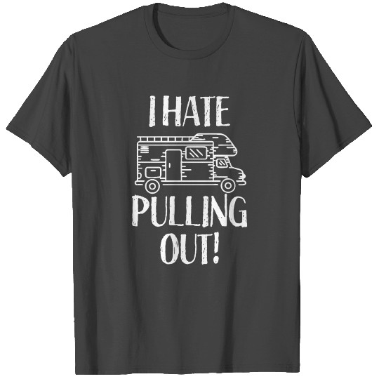 Camping Hate Pulling Out Road Trip RV Motorhome Va T Shirts