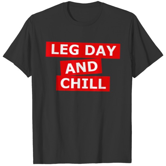 LEG DAY AND CHILL funny gym workout T T-shirt