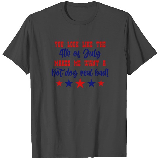 4th Of July Makes Me Want A Hot Dog Real Bad T Shirts