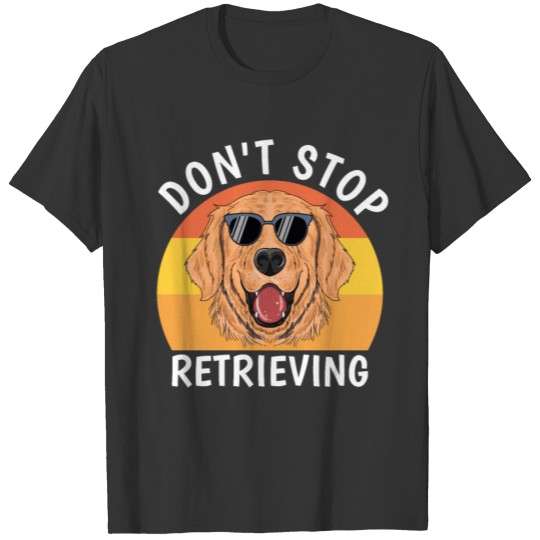 don t stop retrieving T-shirt