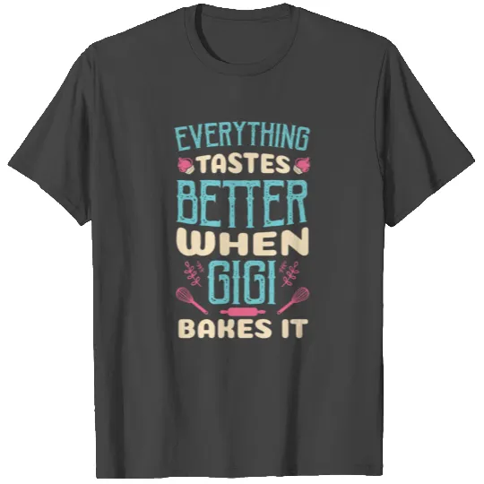 Everything Tastes Better When Gigi Bakes It T Shirts
