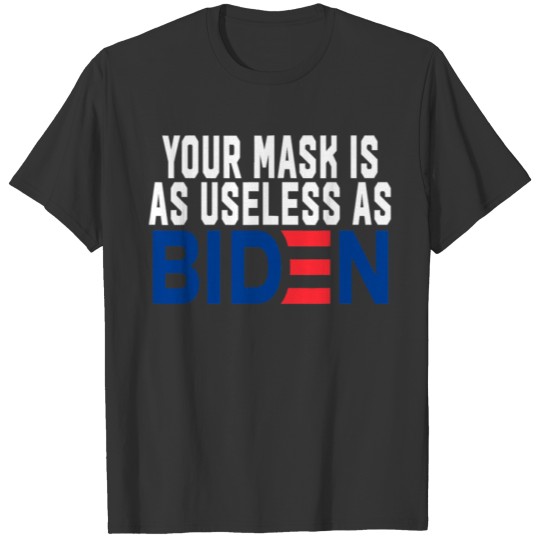 Your Mask Is As Useless As Biden T Shirt T-shirt