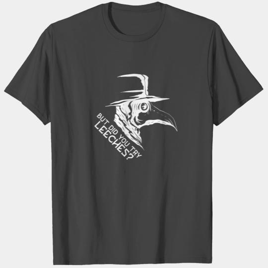 But did you try Leeches? Plague Doctor Face Mask T Shirts