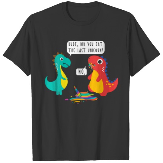 Did You Just Eat The Last Unicorn Funny Dinosaur J T-shirt