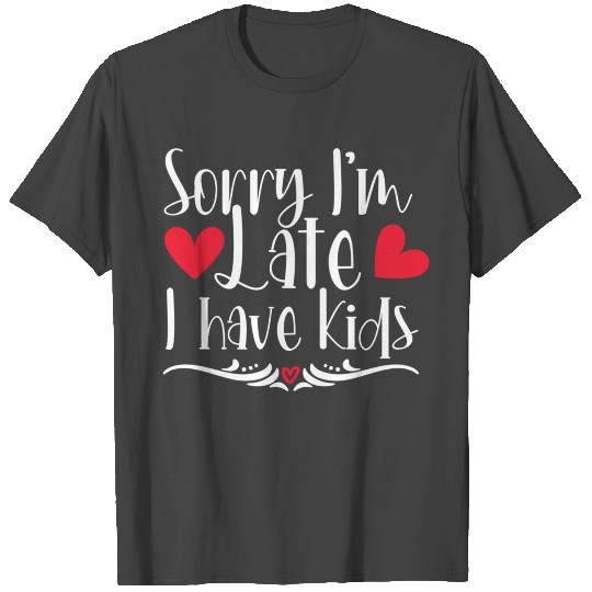Sorry I m Late I have Kids BEST MOM EVER MOM LIFE T Shirts