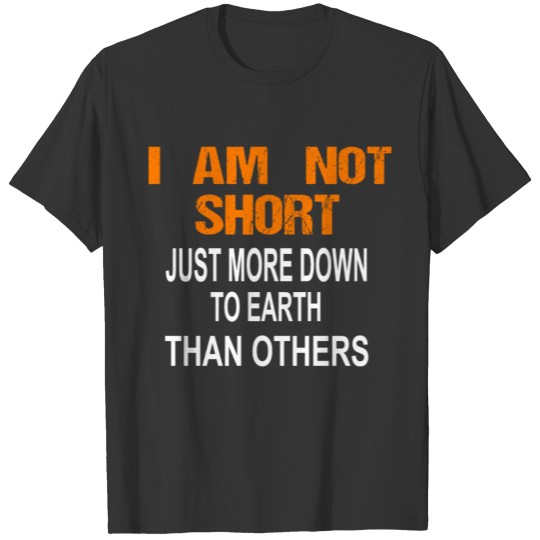 I'm Not Short I'm Just More Down to Earth T-shirt