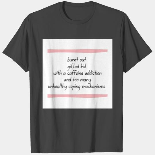 burnt out gifted kid with a caffeine addiction T Shirts