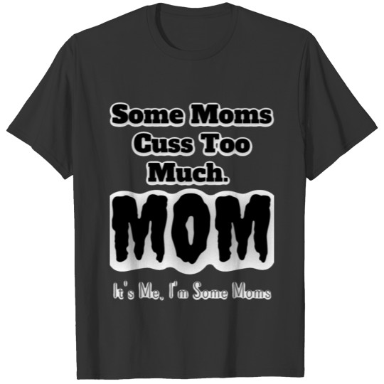 Some Moms Cuss Too muche. T-shirt