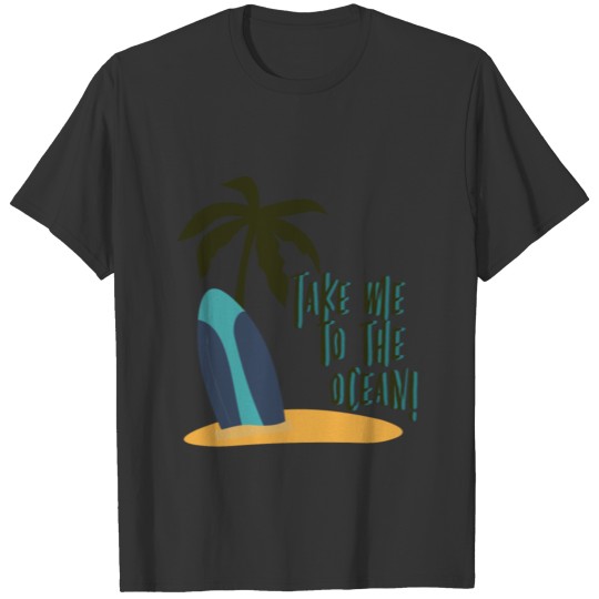 Take Me To The Ocean Beach Surfing T Shirts