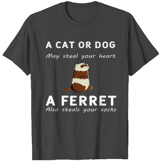 A Cat Or Dog May Steal Your Heart Ferret Steals Yo T Shirts