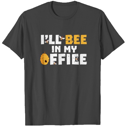 I'll Bee In My Office Beekeeper Bee Beekeeping T Shirts