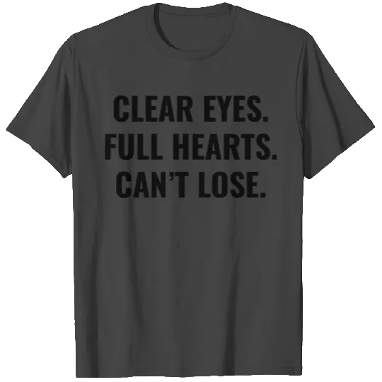 Clear eyes, full hearts, cant lose T Shirts
