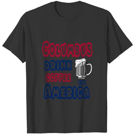 Columbus drink coffee in America T-shirt