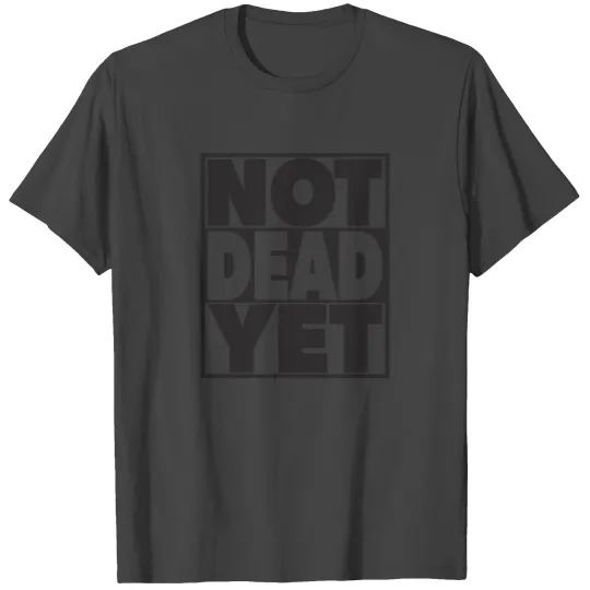 Live after 40 - Not Dead Yet - Retirement T Shirts