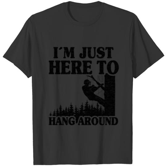 Just Here To Hang Around Funny Arborist Gift Tree T-shirt