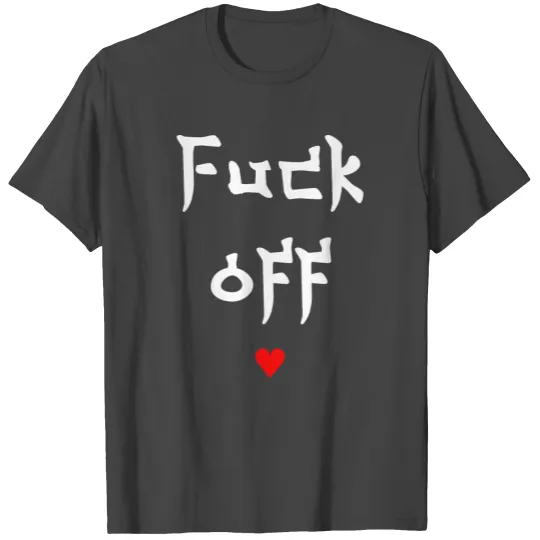 Fuck off T Shirts