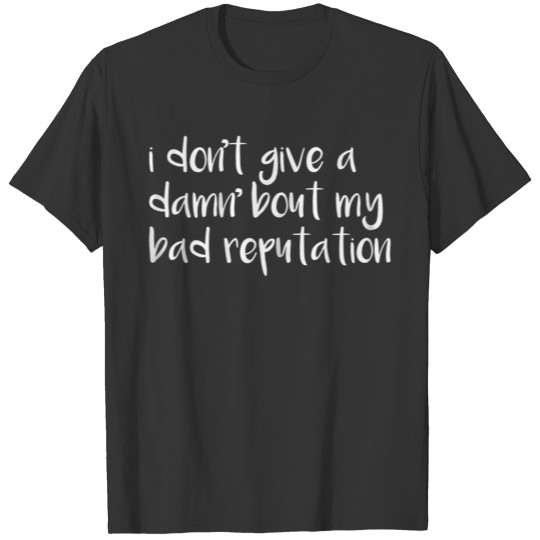 I Dont Give A Damn About My Bad Reputation T Shirts