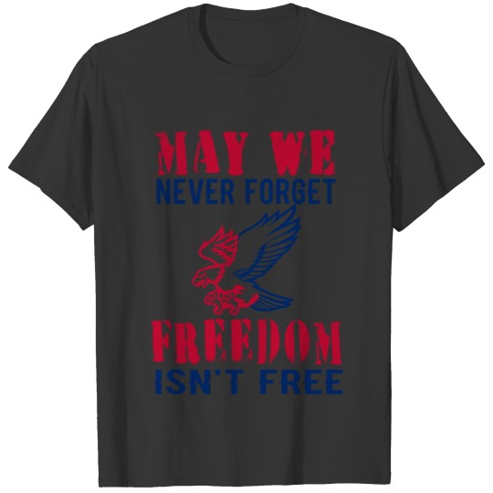 May We Never Forget Freedom Isn't Free T-shirt