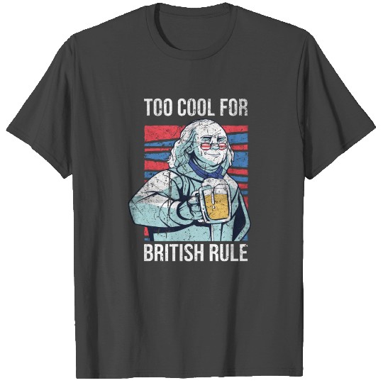 too cool for british rule with Benjamin Franklin T Shirts