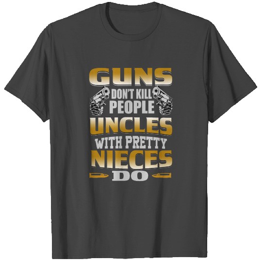 Guns dont kill people uncles with pretty nieces do T Shirts