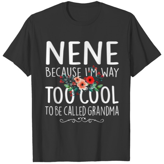 Nene because I m way too Cool to be called Grandma T-shirt