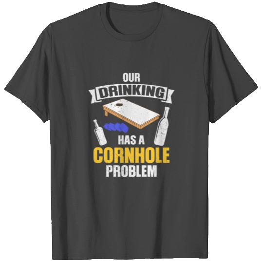Our drinking team has a cornhole problem T Shirts