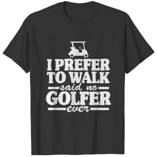 I Prefer To Walk Quote Funny Golfing Golfer Gift T-shirt