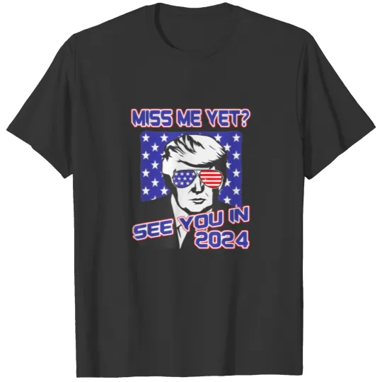 President Trump Miss Me Yet American Flag 2024 T Shirts