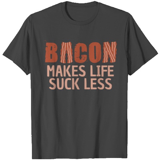 Bacon Makes Life Suck Less Pork Meat Pig T Shirts