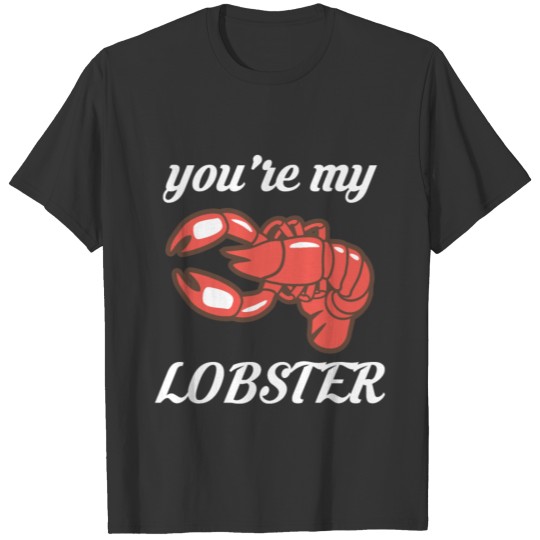 Hummer youre my lobster T Shirts