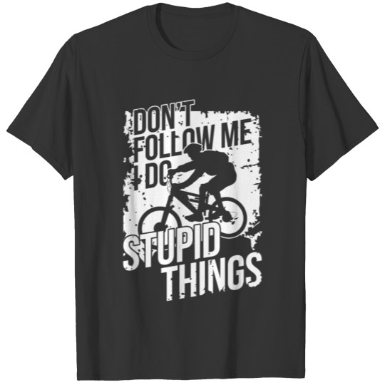 Don't Follow Me I Do Stupid Things Bike Mountain B T-shirt