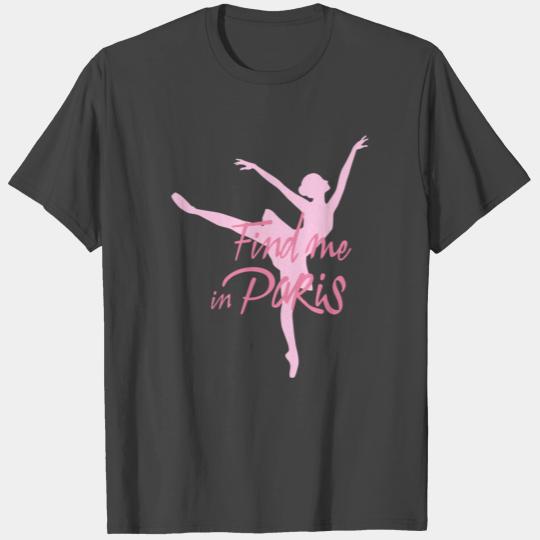 Find Me In Paris Ballet Pose T Shirts