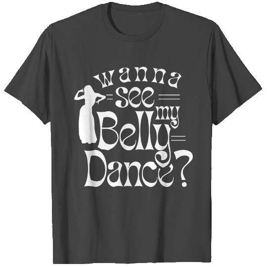 Wanna See My Belly Dance Dancer Belly Dancing T Shirts