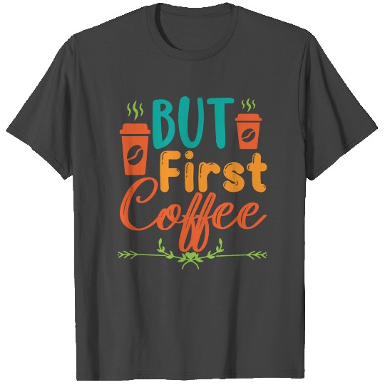 But First Coffee T Shirts