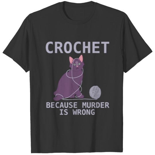 Crochet Because Murder Is Wrong - Crochet Cute Cat T Shirts