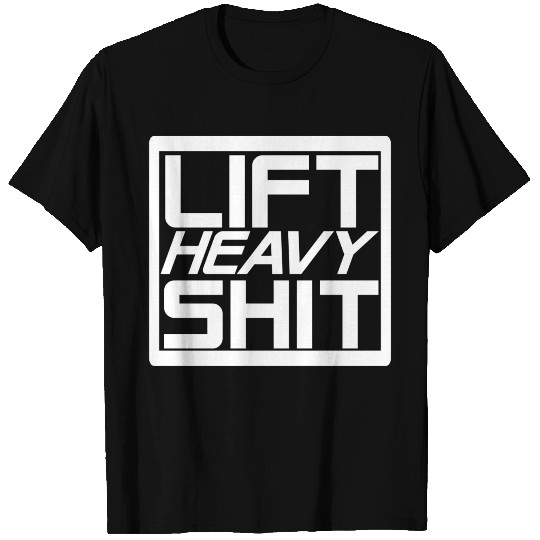 Lift Heavy Shit T Shirts