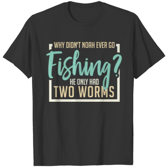 Why Didn't Noah Ever Go Fishing He Only Had Two Wo T-shirt