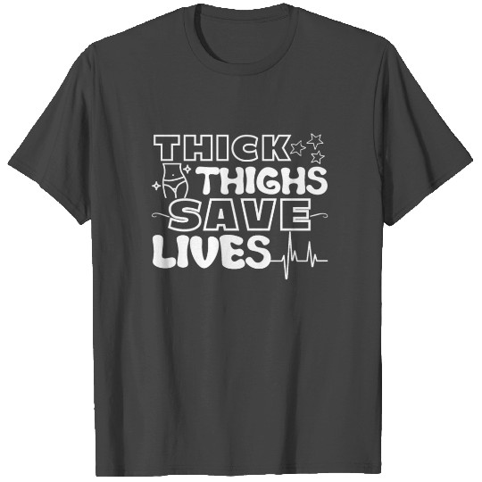 Thick Thighs Save Lives T Shirts