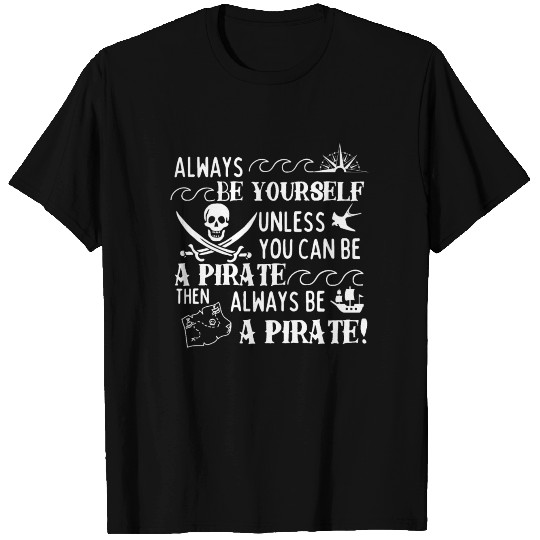 Be Yourself Unless You Can Be A Pirate T Shirts