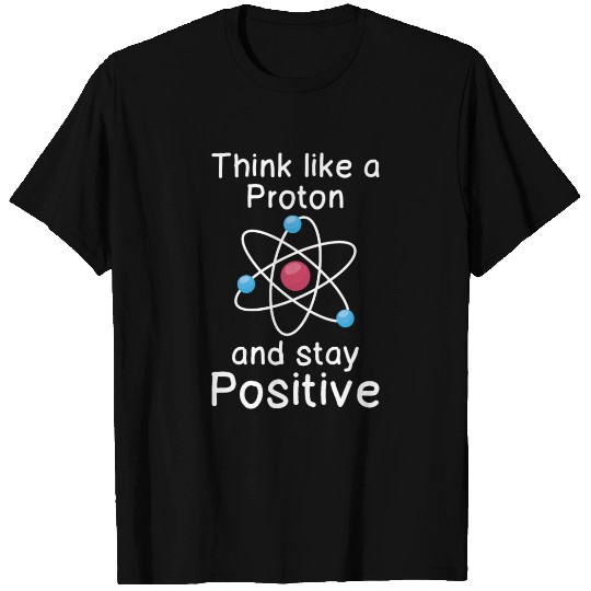 Think like a Proton and stay positive T Shirts