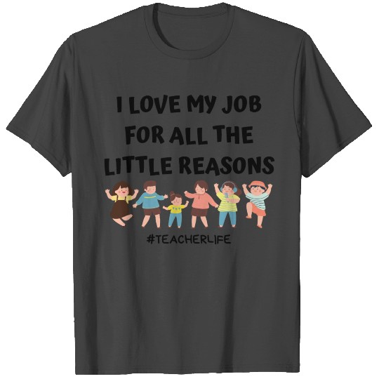 I Love My Job for all the Little Reasons Teacher T Shirts